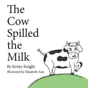 The Cow Spilled the Milk -- Kristy Knight